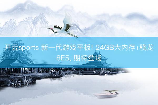 开云sports 新一代游戏平板! 24GB大内存+骁龙8E5, 期待登场