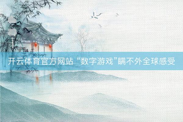 开云体育官方网站 “数字游戏”瞒不外全球感受