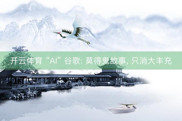 开云体育 “AI” 谷歌: 莫得鬼故事, 只消大丰充
